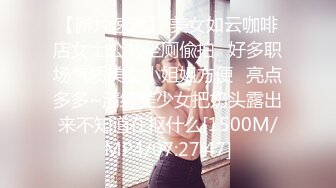 【新片速遞】 美女如云咖啡店女士公共坐厕偸拍✅好多职场气质美女小姐姐方便✅亮点多多~清纯美少女把奶头露出来不知道在抠什么[1500M/MP4/07:27:47]