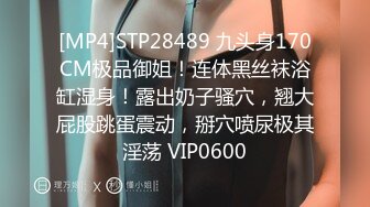 [MP4]STP28489 九头身170CM极品御姐！连体黑丝袜浴缸湿身！露出奶子骚穴，翘大屁股跳蛋震动，掰穴喷尿极其淫荡 VIP0600