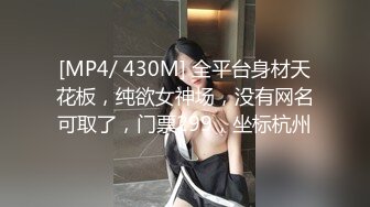 [MP4/ 430M] 全平台身材天花板，纯欲女神场，没有网名可取了，门票299，坐标杭州