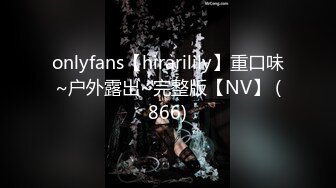 onlyfans【hirarilily】重口味~户外露出~完整版【NV】 (866)