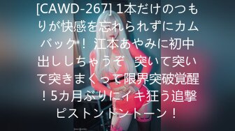 [CAWD-267] 1本だけのつもりが快感を忘れられずにカムバック！ 江本あやみに初中出ししちゃうぞ♪突いて突いて突きまくって限界突破覚醒！5カ月ぶりにイキ狂う追撃ピストントントーン！