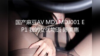 国产麻豆AV MDJ MDJ001 EP1 我的女优物语 陈美惠