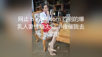 网止 b x244.com 约到的爆乳人妻性瘾大犯 半夜催我去她家里