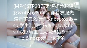 [MP4]STP23772 短裙兼职骚女&nbsp;&nbsp;穿着衣服先演示下怎么操你&nbsp;&nbsp;学生制服棉袜&nbsp;&nbsp;双腿肩上扛大屌爆插&nbsp;&nbsp;第二炮干的