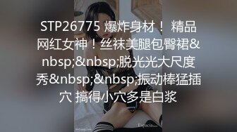 STP26775 爆炸身材！ 精品网红女神！丝袜美腿包臀裙&nbsp;&nbsp;脱光光大尺度秀&nbsp;&nbsp;振动棒猛插穴 搞得小穴多是白浆