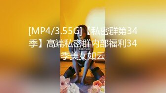 [MP4/3.55G]【私密群第34季】高端私密群内部福利34季美女如云