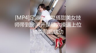 [MP4]足浴按摩勾搭甜美女技师带到房间开操掰穴摸逼上位骑乘前后蠕动