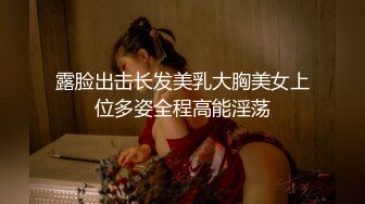 露脸出击长发美乳大胸美女上位多姿全程高能淫荡