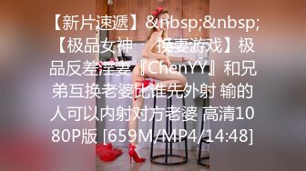 【新片速遞】&nbsp;&nbsp;【极品女神❤️换妻游戏】极品反差淫妻『ChenYY』和兄弟互换老婆比谁先外射 输的人可以内射对方老婆 高清1080P版 [659M/MP4/14:48]