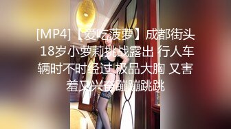 [MP4]【爱吃菠萝】成都街头 18岁小萝莉挑战露出 行人车辆时不时经过 极品大胸 又害羞又兴奋蹦蹦跳跳