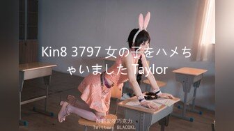 Kin8 3797 女の子をハメちゃいました Taylor