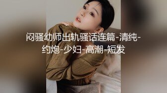 闷骚幼师出轨骚话连篇-清纯-约炮-少妇-高潮-短发