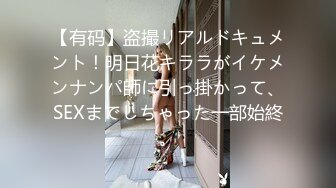 【有码】盗撮リアルドキュメント！明日花キララがイケメンナンパ師に引っ掛かって、SEXまでしちゃった一部始終。