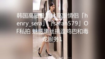 韩国高质量黑丝高跟情侣「henry_sera」「sarah579」OF私拍 魅惑黑丝挑逗鸡巴和毒龙服务1