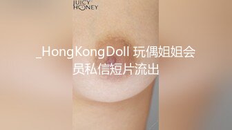 _HongKongDoll 玩偶姐姐会员私信短片流出