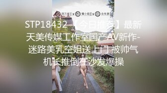 STP18432 【今日推荐】最新天美传媒工作室国产AV新作-迷路美乳空姐送上门 被帅气机长推倒在沙发爆操