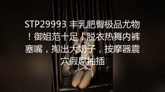 STP29993 丰乳肥臀极品尤物！御姐范十足！脱衣热舞内裤塞嘴，掏出大奶子，按摩器震穴假屌抽插