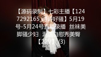 【源码录制】七彩主播【1247292165_诗诗好骚】5月19号-5月24号直播录播✅丝袜美脚骚少妇✅漏逼自慰秀美臀✅【22V】 (3)