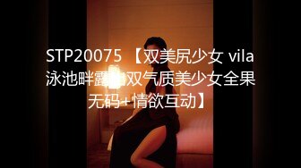 STP20075 【双美尻少女 vila泳池畔露出双气质美少女全果无码+情欲互动】