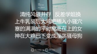 ✿清纯风骚并存✿反差学姐换上牛乳装后大鸡吧插入小骚穴塞的满满的平时高高在上的女神在大鸡巴下变成淫荡骚母狗