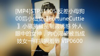 [MP4]STP31905 反差小母狗00后小仙女〖FortuneCuttie〗小骚货极品制服诱惑 外人眼中的女神，内心渴望被当成妓女一样狠狠羞辱 VIP0600