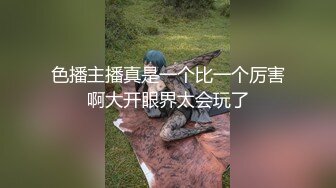 色播主播真是一个比一个厉害啊大开眼界太会玩了