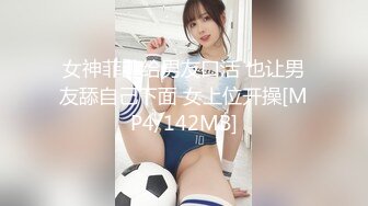 女神菲菲给男友口活 也让男友舔自己下面 女上位开操[MP4/142MB]