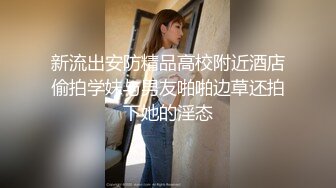 新流出安防精品高校附近酒店偷拍学妹与男友啪啪边草还拍下她的淫态