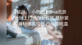 【极品❤️小热巴】Una尤奈✨ 迷奸上门瑜伽女教练 曼妙紧致身材爆乳沟壑 凸激樱桃温润口舌